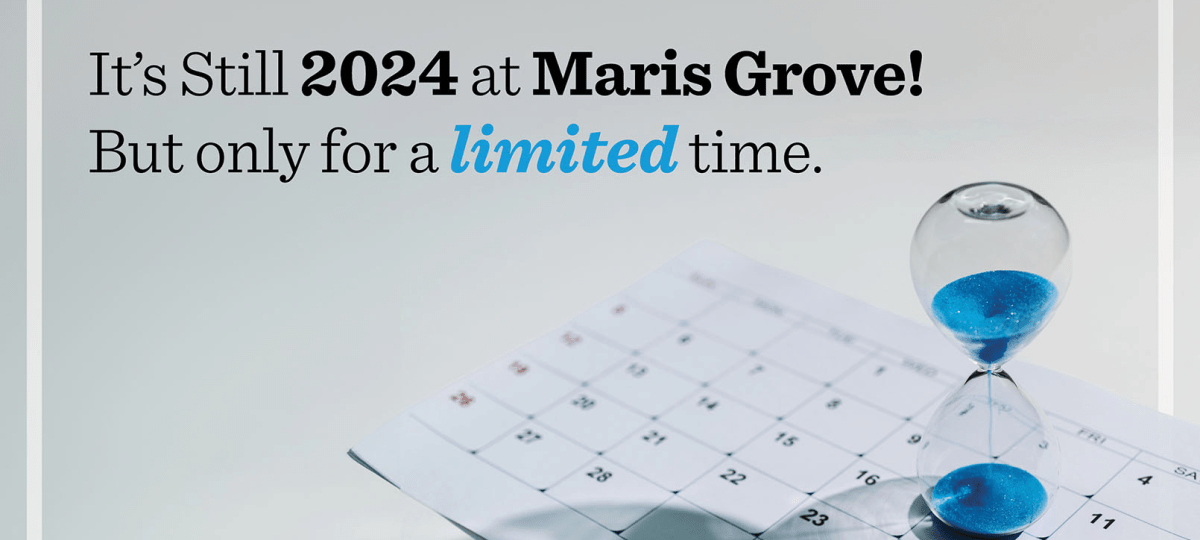 "A calendar and an hour glass with the text 'It's still 2024 at Maris Grove but only for a limited time.'"